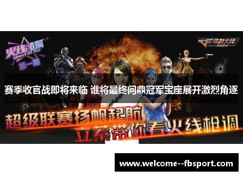 赛季收官战即将来临 谁将最终问鼎冠军宝座展开激烈角逐