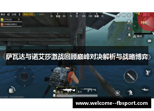 萨瓦达与诺艾莎激战回顾巅峰对决解析与战略博弈