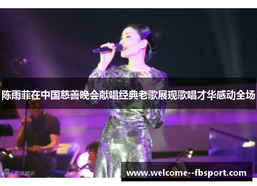 陈雨菲在中国慈善晚会献唱经典老歌展现歌唱才华感动全场 陈雨菲在中国慈善晚会献唱经典老歌展现歌唱才华感动全场