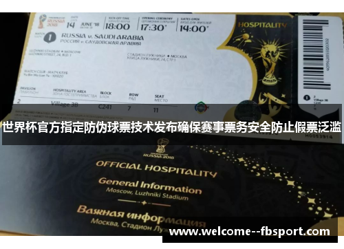 世界杯官方指定防伪球票技术发布确保赛事票务安全防止假票泛滥 世界杯官方指定防伪球票技术发布确保赛事票务安全防止假票泛滥