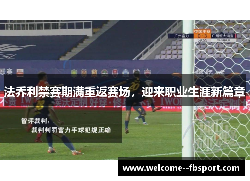 法乔利禁赛期满重返赛场，迎来职业生涯新篇章