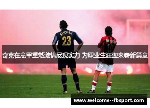 奇克在意甲重燃激情展现实力 为职业生涯迎来崭新篇章 奇克在意甲重燃激情展现实力 为职业生涯迎来崭新篇章