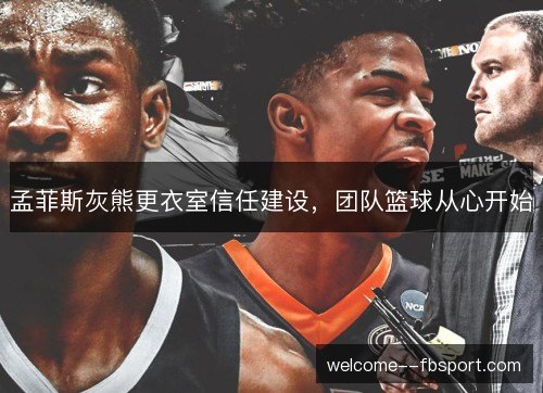 孟菲斯灰熊更衣室信任建设，团队篮球从心开始